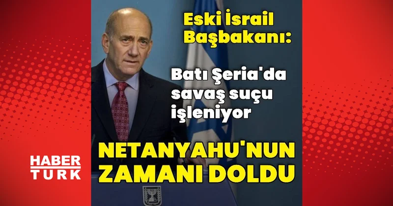 Ehud Olmert: Umarım Netanyahu istifa eder Dış Haberler
