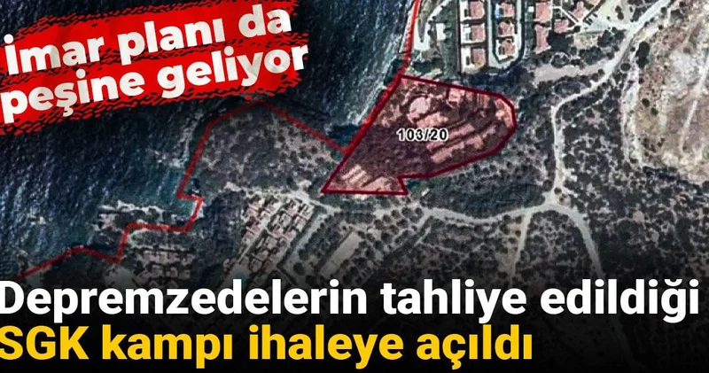 Depremzedelerin tahliye edildiği SGK kampı ihaleye açıldı: İmar planı da peşine geliyor