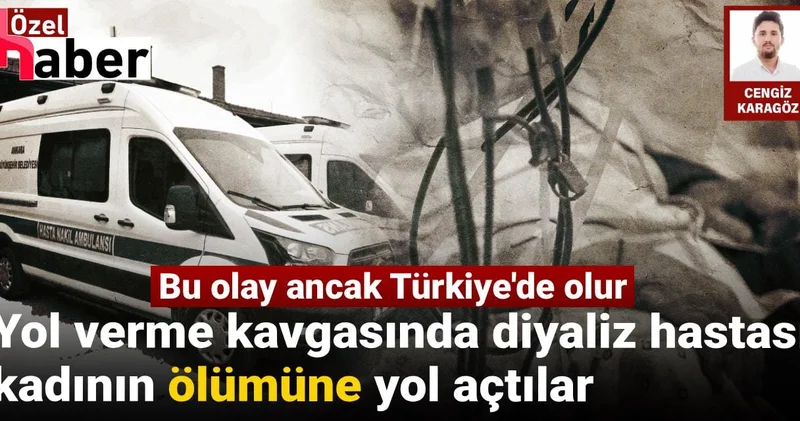 Bu olay ancak Türkiye de olur: Yol verme kavgasında diyaliz hastası kadının ölümüne yol açtılar