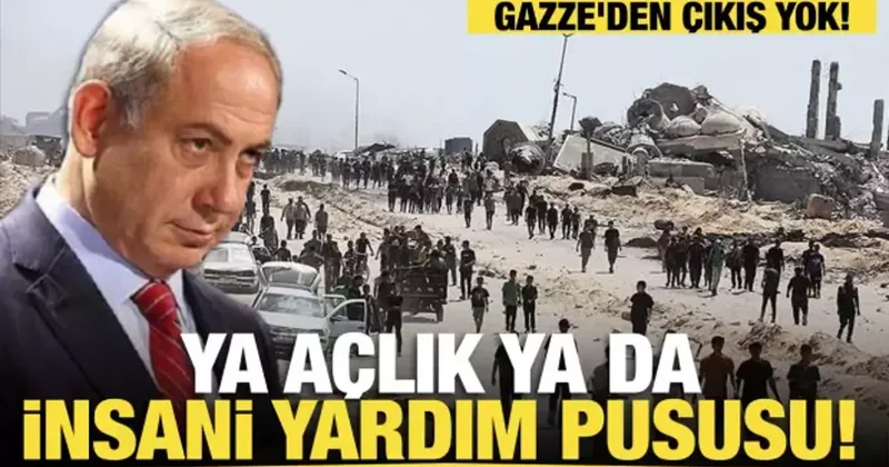 Gazze den çıkış yok! Ya açlık ya da insani yardım pususu!