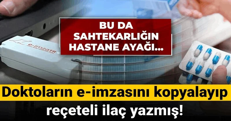 Bu da sahtekarlığın hastane ayağı: Doktorların e imzasını kopyalayıp reçeteli ilaç yazmış