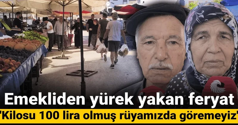 Emekliden yürek yakan feryat: Kilosu 100 lira olmuş rüyamızda göremeyiz