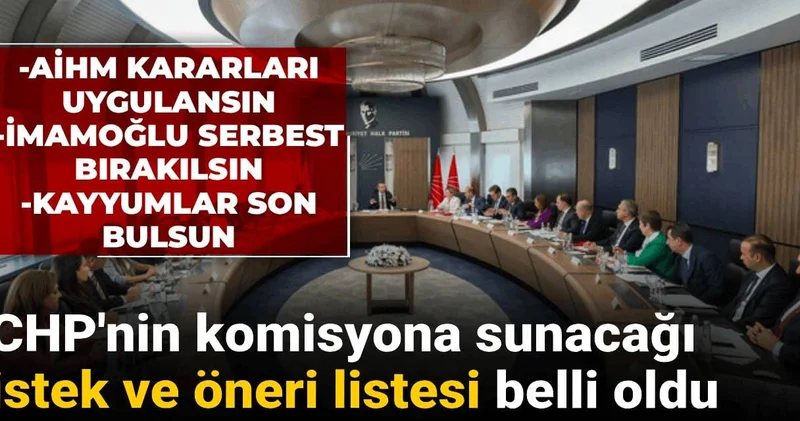 CHP nin komisyona sunacağı istek ve öneri listesi belli oldu