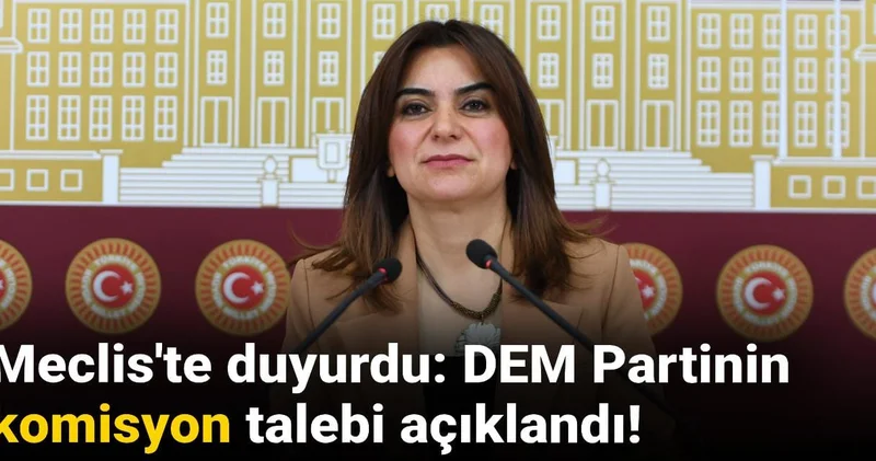 Meclis te duyurdu: DEM Partinin komisyon talebi açıklandı!