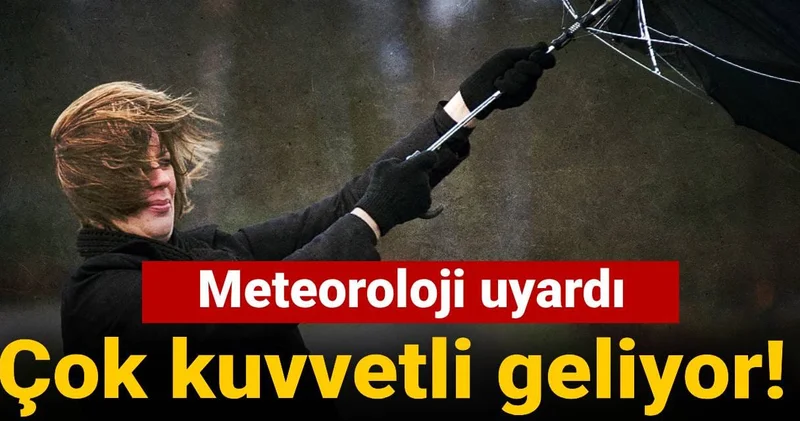 Meteoroloji uyardı! Çok kuvvetli geliyor