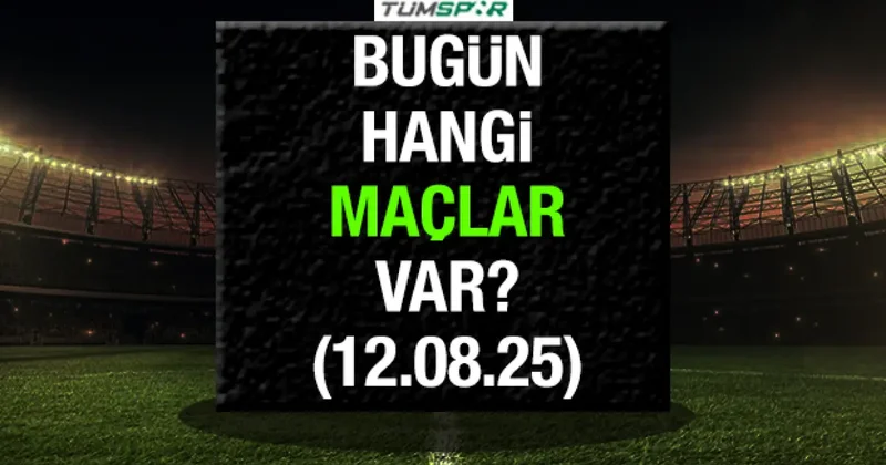 Bugün hangi maçlar var 12 Ağustos Salı: Fenerbahçe nin maçı saat kaçta?
