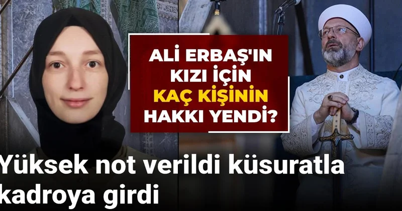 Ali Erbaş ın kızı için kaç kişinin hakkı yendi? Yüksek not verildi küsuratla kadroya girdi