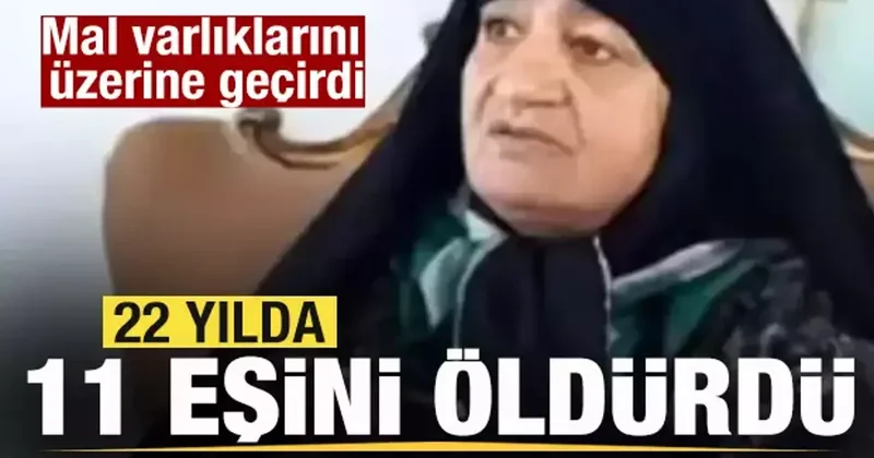 22 yılda 11 eşini öldürdü! Mal varlıklarını üzerine geçirdi