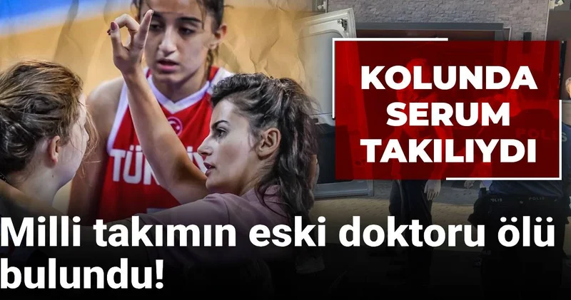 Milli takımın eski doktoru ölü bulundu: Kolunda serum takılıydı