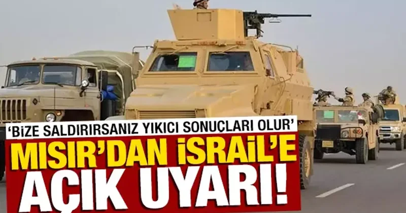 Mısır dan İsrail e uyarı: Bize saldırırsanız yıkıcı sonuçları olur