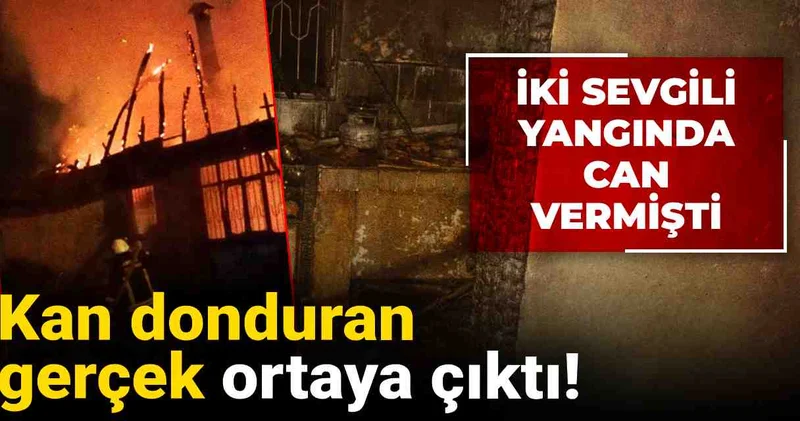 İki sevgili yangında can vermişti: Kan donduran gerçek ortaya çıktı!