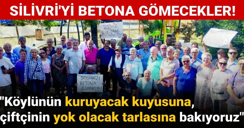 Silivri’yi betona gömecekler: Köylünün kuruyacak kuyusuna çiftçinin yok olacak tarlasına bakıyoruz