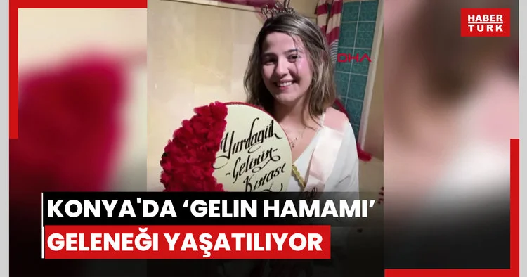 Konya da ‘gelin hamamı’ geleneği yaşatılıyor