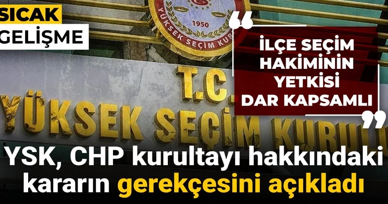 YSK CHP kongreleri hakkında verilen kararın gerekçesini açıkladı