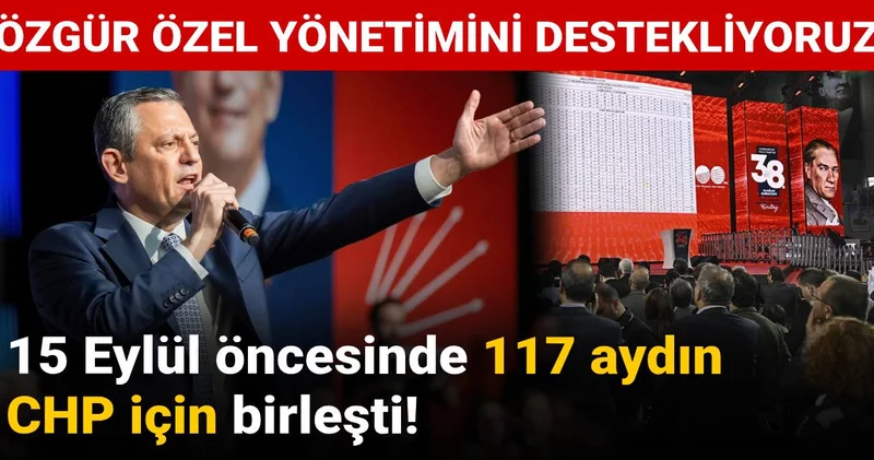 15 Eylül öncesinde 117 aydın CHP için birleşti: Özgür Özel yönetimini destekliyoruz
