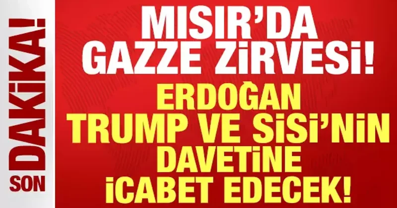 Cumhurbaşkanı Erdoğan, Trump ve Sisi nin davetine icabet edecek: Mısır da Gazze zirvesi!