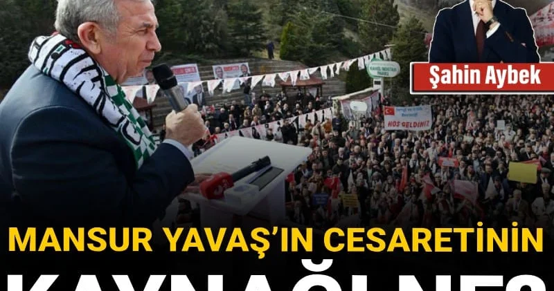 Mansur Yavaş’ın cesaretinin kaynağı ne? Cesaret, temiz bir hikayenin armağanıdır