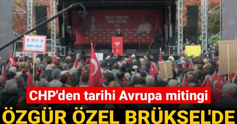CHP den tarihi Avrupa mitingi! Özgür Özel Brüksel de halka sesleniyor