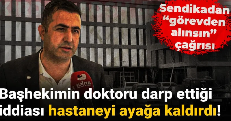 Başhekimin doktoru darp ettiği iddiası hastaneyi ayağa kaldırdı! Sendikadan “görevden alınsın” çağrısı