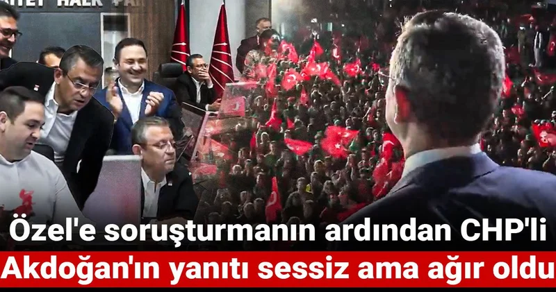 Özel e soruşturmanın ardından CHP li Akdoğan ın yanıtı sessiz ama ağır oldu