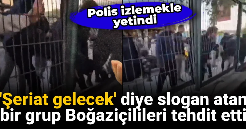 Şeriat gelecek diye slogan atan bir grup Boğaziçilileri tehdit etti