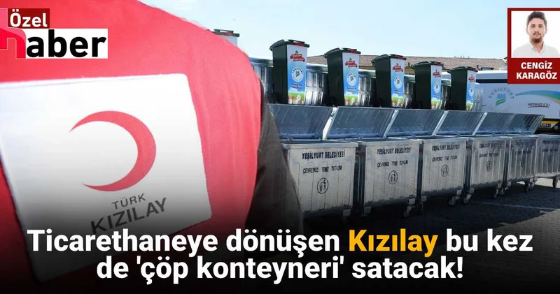 Ticarethaneye dönüşen Kızılay bu kez de çöp konteyneri satacak!