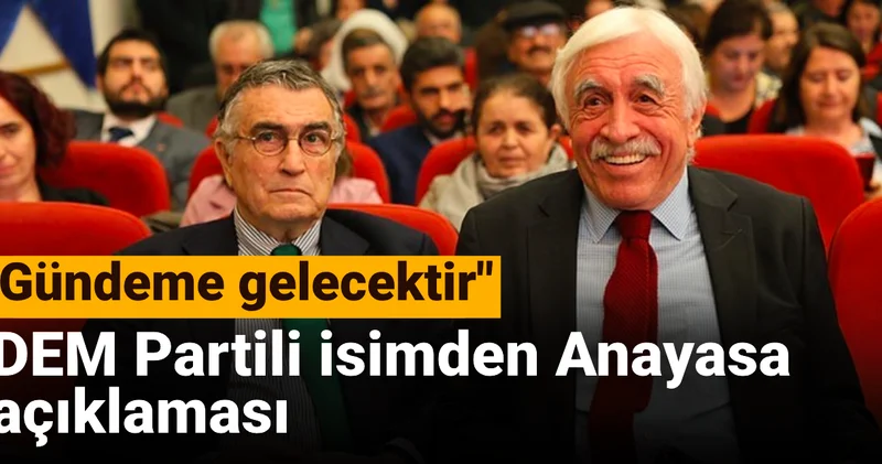 DEM Partili isimden Anayasa açıklaması: Mutlaka Türkiye nin gündemine gelecektir