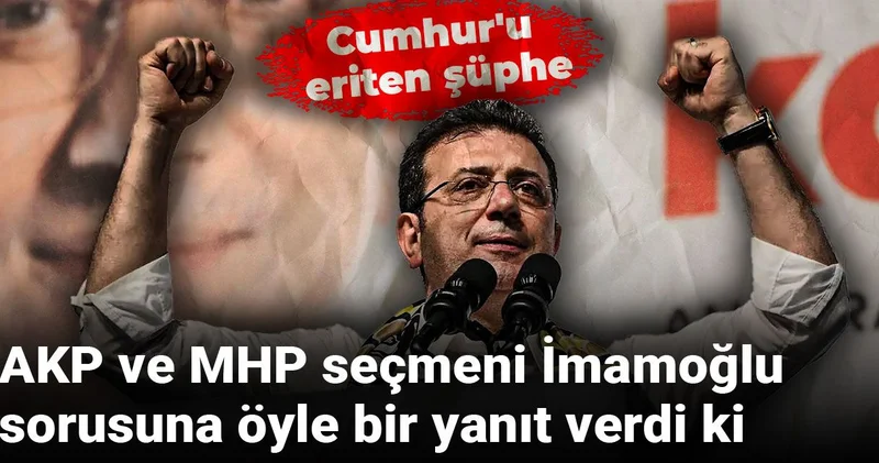 AKP ve MHP seçmeni İmamoğlu sorusuna öyle bir yanıt verdi ki: Cumhur u eriten şüphe