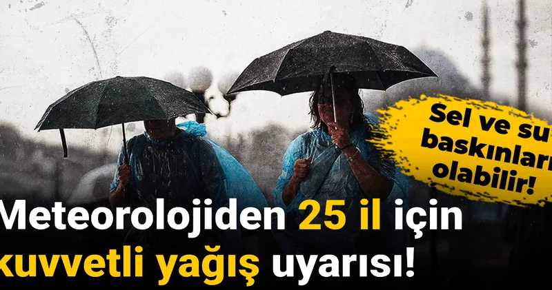 Meteorolojiden 25 il için kuvvetli yağış uyarısı! Sel ve su baskınları olabilir