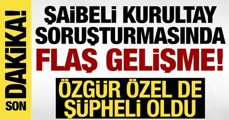CHP’nin şaibeli kurultay soruşturmasında Özgür Özel de şüpheli oldu!