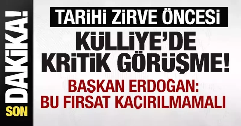 Tarihi zive önce Külliye de kritik görüşme! Başkan Erdoğan: Bu fırsat kaçırılmamalı