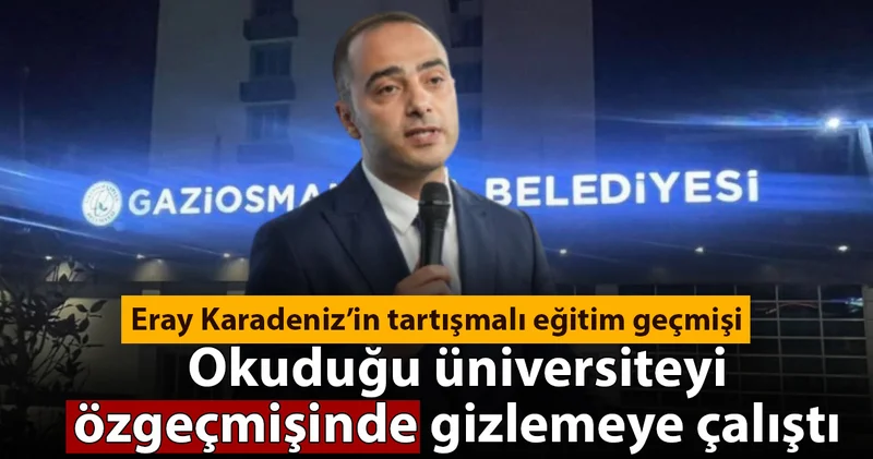 AKP li Eray Karadeniz in okuduğu üniversiteyi özgeçmişinde gizlemeye çalıştı