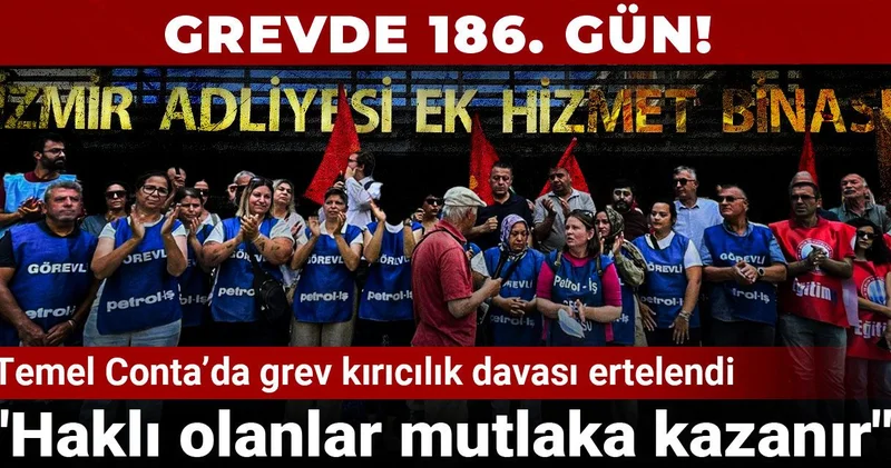 Grevde 186. gün! Temel Conta da grev kırıcılık davası ertelendi: Haklı olanlar mutlaka kazanır