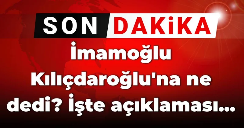 İmamoğlu Kılıçdaroğlu na ne dedi? İşte açıklaması...