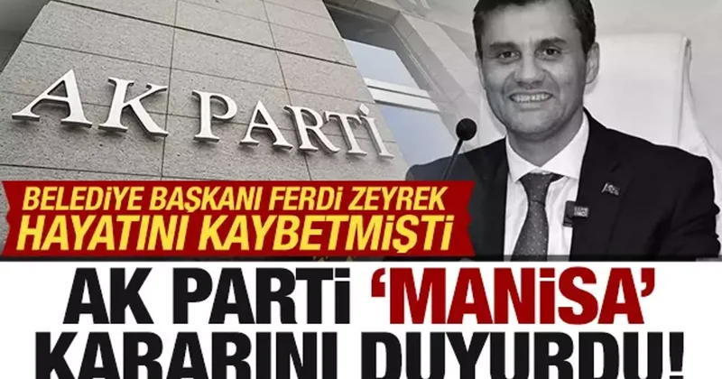 Belediye Başkanı Ferdi Zeyrek hayatını kaybetmişti: AK Parti den Manisa kararı!