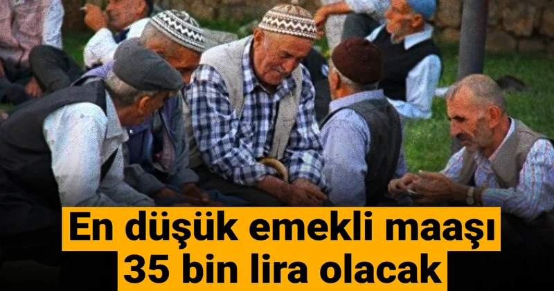 En düşük emekli maaşı 35 bin lira olacak