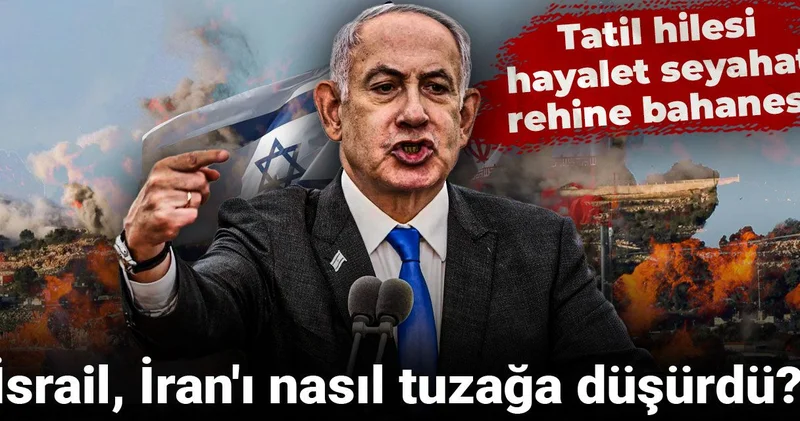 Tatil hilesi, hayalet seyahat, rehine bahanesi: İsrail, İran ı nasıl tuzağa düşürdü?