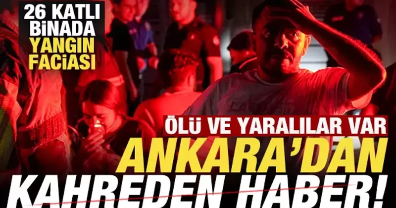 Son dakika: Ankara dan kahreden haber! 26 katlı binada yangın: Ölü ve yaralılar var