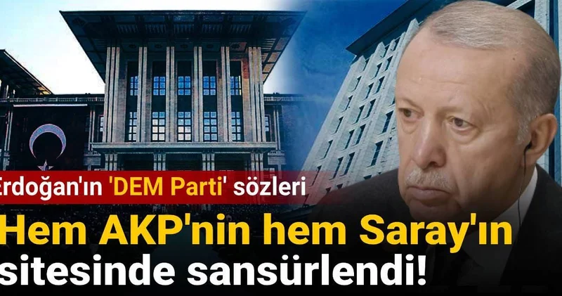Erdoğan ın DEM Parti sözleri hem AKP nin hem Saray ın sitesinde sansürlendi!