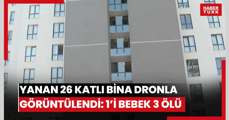 Çıkan yangında 1 i bebek 3 kişi öldüğü 26 katlı bina dron ile görüntülendi