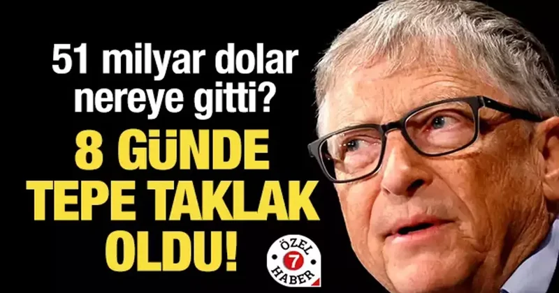 Bill Gates, 8 günde tepe taklak oldu! 51 milyar dolar nereye gitti?