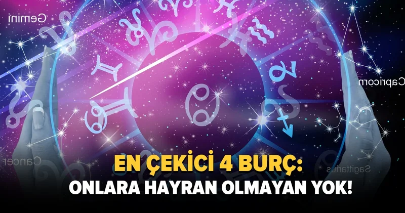 En çekici 4 burç: Onlara hayran olmayan yok!