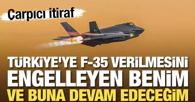 Çarpıcı itiraf: Türkiye ye F 35 verilmesini engelleyen benim ve engellemeye devam edeceğim