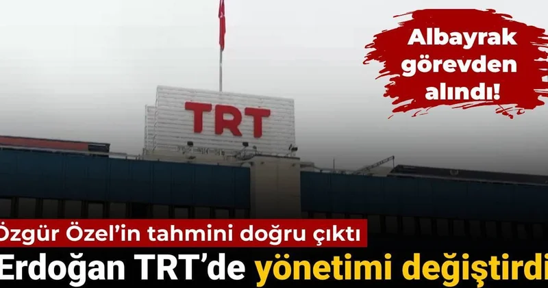 Özgür Özel’in tahmini doğru çıktı: Erdoğan TRT’de yönetimi değiştirdi! Albayrak görevden alındı