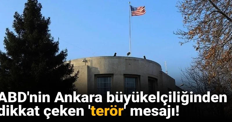 ABD nin Ankara büyükelçiliğinden dikkat çeken terör mesajı!