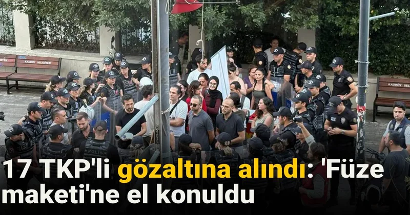 17 TKP li gözaltına alındı: Füze maketi ne el konuldu