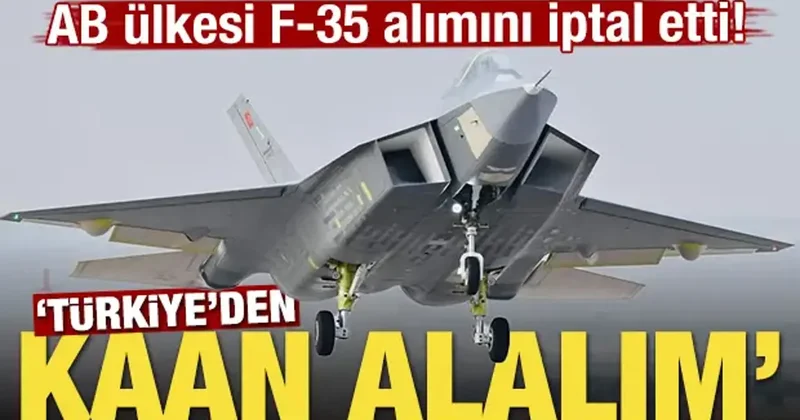 AB ülkesi F 35 alımını iptal etti! Türkiye den KAAN alalım