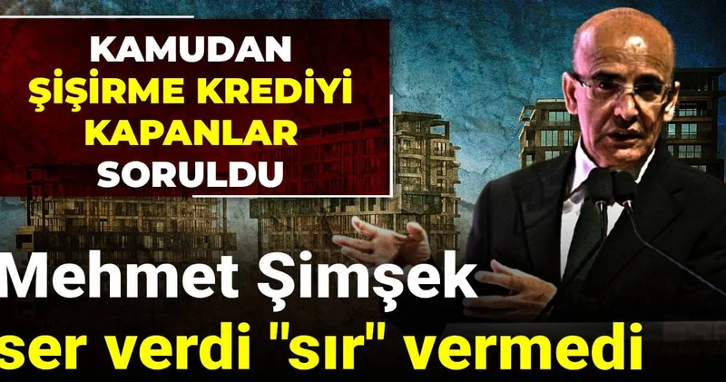 Mehmet Şimşek ser verdi sır vermedi: Kamudan şişirme krediyi kapanlar soruldu