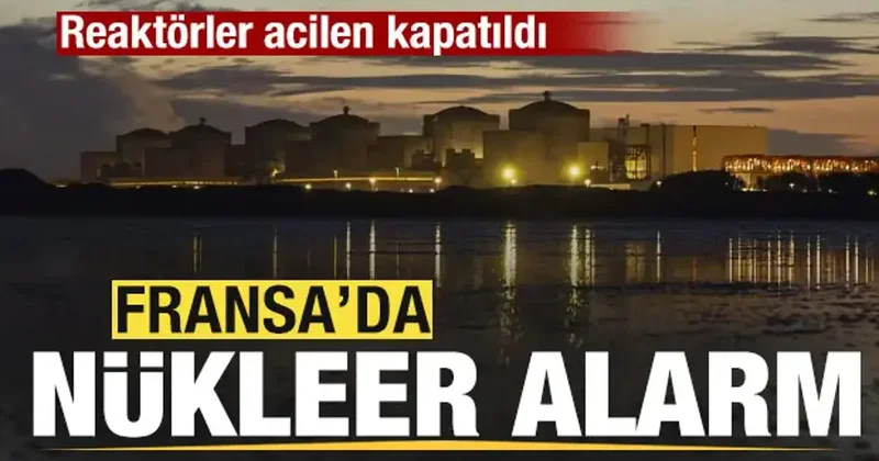 Fransa da nükleer alarm! Realtörler acilen kapatıldı