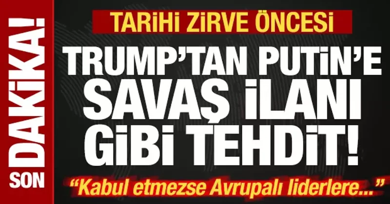 Son dakika: Trump tan tarihi zirve öncesi Putin e savaş ilanı gibi tehdit: Kabul etmezse..